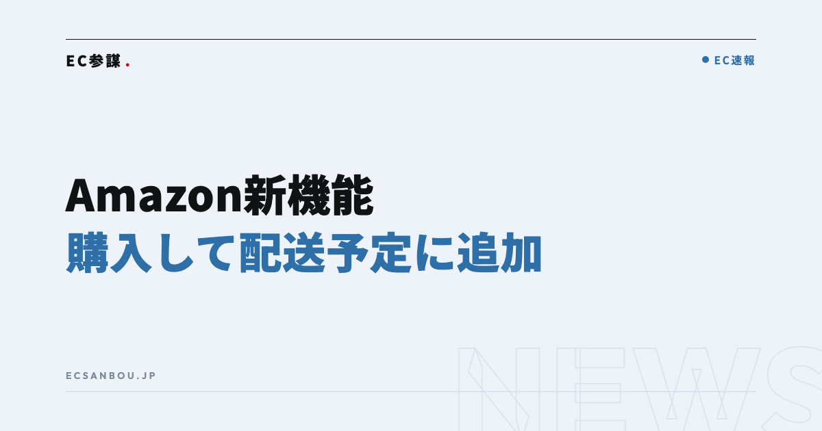 Amazonが新機能「購入して配送予定に追加」を提供開始|EC運営者にとっての意味